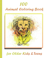 100 Animal Coloring Book for Older Kids & Teens: An Adult Coloring Book with Lions, Elephants, Owls, Horses, Dogs, Cats, and Many More! (Animals with Patterns Coloring Books)