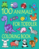 100 Animals for Toddler Coloring Book: Easy and Fun Educational Coloring Pages of Animals for Little Kids Age 2-4, 4-8, Boys, Girls, Preschool and Kindergarten