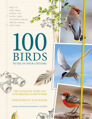 100 Birds to See in Your Lifetime: The Ultimate Wish-list for Birders Everywhere - Chandler, David, and Couzens, Dominic, and Baker, Nick (Foreword by)