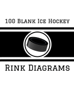 100 Blank Ice Hockey Rink Diagrams: 100 Full Page Ice Hockey Diagrams for Coaches and Players