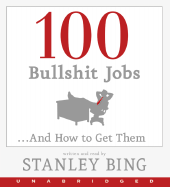 100 Bullshit Jobs... and How to Get Them - Bing, Stanley, and Schwartz, Gil (Read by)