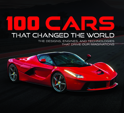 100 Cars That Changed the World: The Designs, Engines, and Technologies That Drive Our Imaginations - Publications International Ltd, and Auto Editors of Consumer Guide