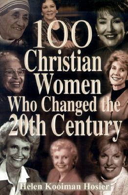 100 Christian Women Who Changed the Century - Hosier, Helen Kooiman
