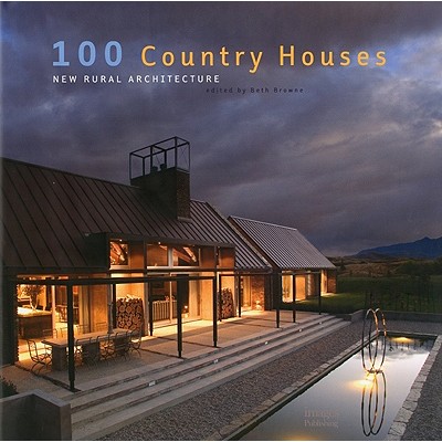 100 Country Houses: New Rural Architecture - Browne, Beth (Editor)