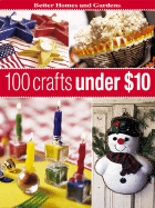 100 Crafts Under $10 - Better Homes and Gardens (Editor), and Banker, Susan M, and Dahlstrom, Carol (Editor)