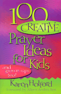 100 Creative Prayer Ideas for Kids: (And Grown-Ups Too)