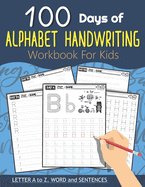 100 Days of Alphabet Handwriting Workbook For Kids: 100 Days 100 Letter A to Z, Word and Sentences (Trace Letters Books for Kids and Beginner)