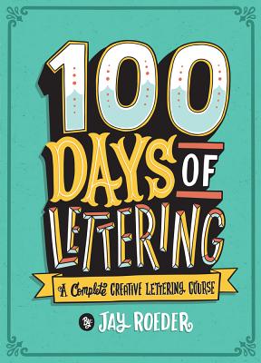 100 Days of Lettering: A Complete Creative Lettering Course - Roeder, Jay