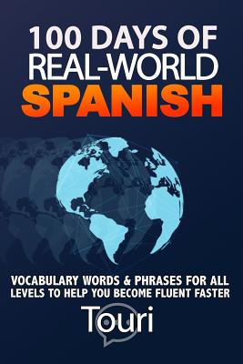 100 Days of Real World Spanish: Vocabulary Words & Phrases for All Levels to Help You Become Fluent Faster - Language Learning, Touri