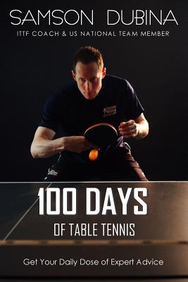 100 Days of Table Tennis: Get Your Daily Dose of Table Tennis Advice - Hodges, Larry (Introduction by), and Dubina, Samson