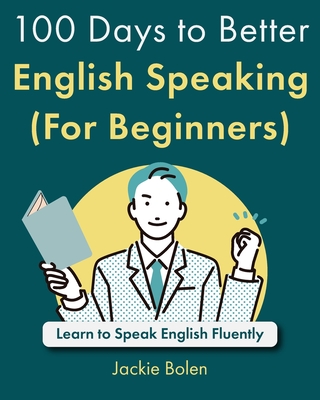 100 Days to Better English Speaking (For Beginners): Learn to Speak English Fluently - Bolen, Jackie