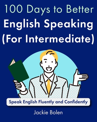 100 Days to Better English Speaking (for Intermediate): Speak English Fluently and Confidently - Bolen, Jackie