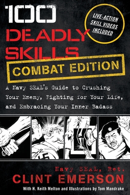 100 Deadly Skills: A Navy SEAL's Guide to Crushing Your Enemy, Fighting for Your Life, and Embracing Your Inner Badass - Emerson, Clint