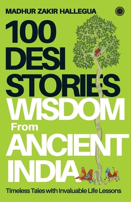 100 Desi Stories: Wisdom from Ancient India - Hallegua, Madhur Zakir