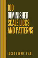 100 Diminished Scale Licks and Patterns: For All Instruments