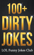 100+ Dirty Jokes!: Funny Jokes, Puns, Comedy, and Humor for Adults (Uncensored and Explicit!)
