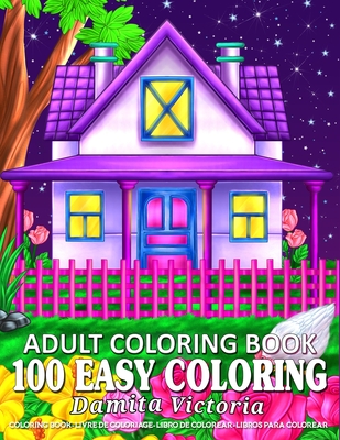 100 Easy Coloring - Adult Coloring Book: Relaxation Coloring Book with Large Print Featuring Lovely Flowers, Cozy Landscape and Beautiful Houses - Perfect Coloring Book for Seniors and Beginners - Victoria, Damita