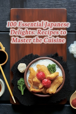 100 Essential Japanese Delights: Recipes to Master the Cuisine - Grill, Culinary Connection