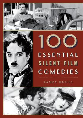 100 Essential Silent Film Comedies - Roots, James