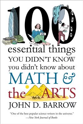 100 Essential Things You Didn't Know You Didn't Know about Math and the Arts - Barrow, John D