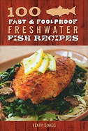 100 Fast & Foolproof Freshwater Fish Recipes