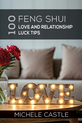 100 Feng Shui Love and Relationship Luck Tips - Castle, Michele, and Runthala, Pankaj (Designer)