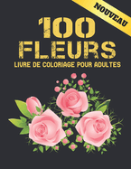 100 Fleurs Livre de Coloriage pour Adultes: 2022 Livre de coloriage anti-stress pour adultes avec 100 bouquets de fleurs, couronnes, tourbillons, motifs, d?corations, motifs de fleurs inspirants 100 pages 8,5 x 11