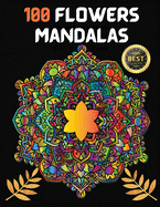 100 Flowers Mandalas: Variety Of Flower Designs Stress Relief, Relaxation, Meditation and Fun