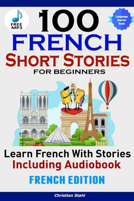 100 French Short Stories for Beginners Learn French with Stories Including AudiobookFrench Edition Foreign Language Book 1 - Stahl, Christian