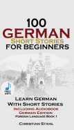 100 German Short Stories for Beginners Learn German With Stories + Audio: (German Edition Foreign Language Book 1)