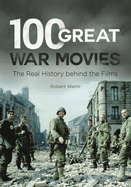 100 Great War Movies: The Real History behind the Films