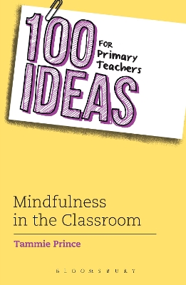 100 Ideas for Primary Teachers: Mindfulness in the Classroom: How to develop positive mental health skills for all children - Prince, Tammie