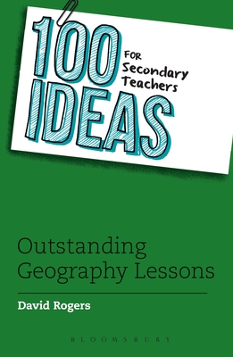 100 Ideas for Secondary Teachers: Outstanding Geography Lessons - Rogers, David