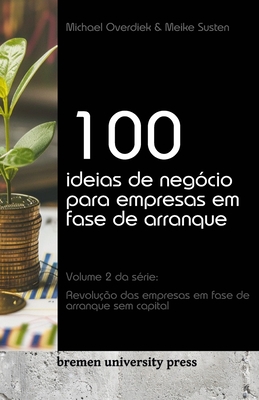 100 ideias de neg?cio para empresas em fase de arranque: Volume 2 da s?rie: Revolu??o das empresas em fase de arranque sem capital - Susten, Meike, and Overdiek, Michael