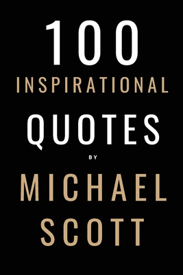 100 Inspirational Quotes By Michael Scott: A Boost Of Inspiration From The World's Most Famous Boss - Smith, David