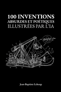100 inventions absurdes et potiques illustres par l'IA: Le cadeau idal pour petits et grands rveurs