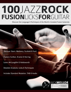 100 Jazz-Rock Fusion Licks for Guitar: Discover the Language & Techniques of the World's Greatest Fusion Guitarists