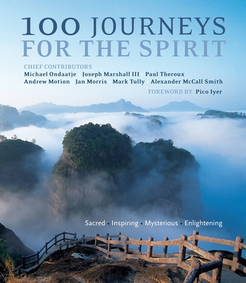 100 Journeys for the Spirit: Sacred * Inspiring * Mysterious * Enlightening - Iyer, Pico