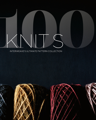 100 Knits: Interweave's Ultimate Pattern Collection - Interweave (Editor)
