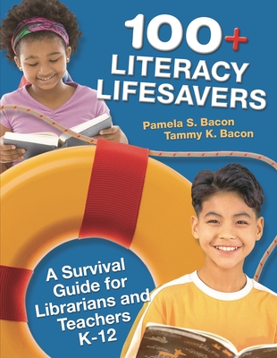 100+ Literacy Lifesavers: A Survival Guide for Librarians and Teachers K-12 - Bacon, Pamela, and Bacon, Tamora