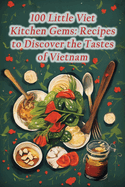 100 Little Viet Kitchen Gems: Recipes to Discover the Tastes of Vietnam