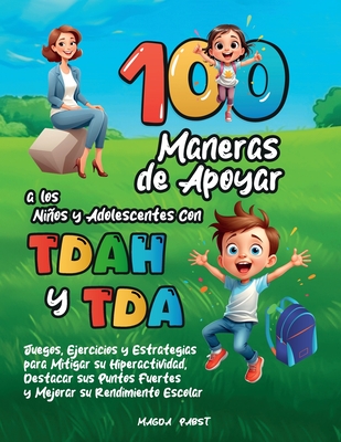 100 Maneras de Apoyar a Los Nios Y Adolescentes Con Tdah Y Tda: Juegos, Ejercicios y Estrategias para Mitigar su Hiperactividad, Destacar sus Puntos Fuertes y Mejorar su Rendimiento Escolar - Pabst, Magda