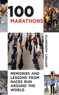100 Marathons: Memories and Lessons from Races Run Around the World