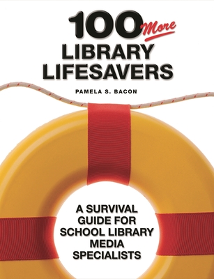 100 More Library Lifesavers: A Survival Guide for School Library Media Specialists - Bacon, Pamela S