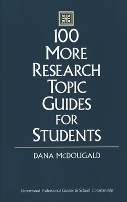 100 More Research Topic Guides for Students - McDougald, Dana