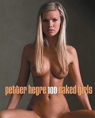 100 Naked Girls - Hegre, Petter, and Thurlow, Clifford (Foreword by)