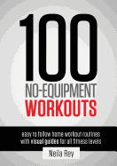 100 No-Equipment Workouts Vol. 1: Easy to Follow Home Workouts Suitable for all Fitness Levels