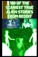 100 Of The Scariest True Alien Stories From Reddit: True Alien. UFO, Alien Abduction Stories