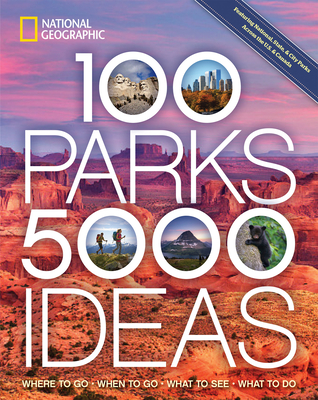100 Parks, 5,000 Ideas: Where to Go, When to Go, What to See, What to Do - National Geographic, and Yogerst, Joe