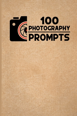 100 Photography Prompts: 100 Photography Exercises and Ideas to Build Skills and Find Your Artistic Style - Fitzgerald, Elizabeth (Editor), and Fitzgerald, Travis